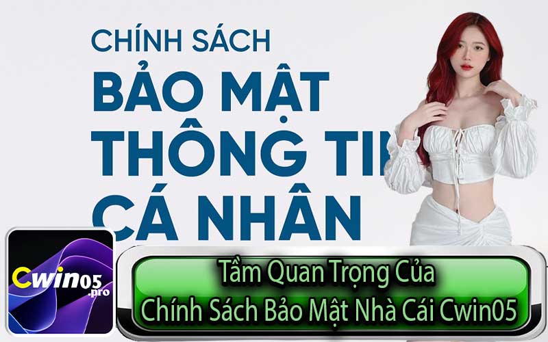 Tầm Quan Trọng Của Chính Sách Bảo Mật Nhà Cái Cwin05