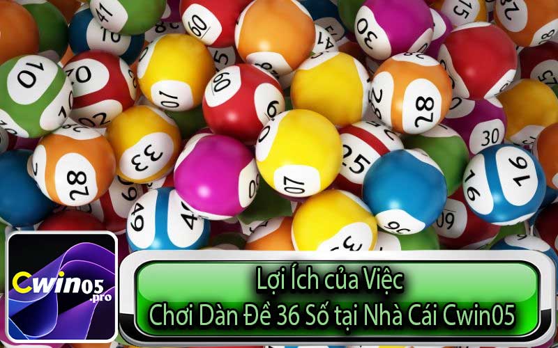 Lợi Ích của Việc Chơi Dàn Đề 36 Số tại Nhà Cái Cwin05